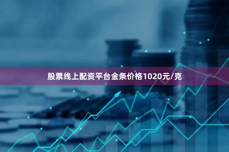 股票线上配资平台金条价格1020元/克