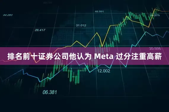排名前十证券公司他认为 Meta 过分注重高薪