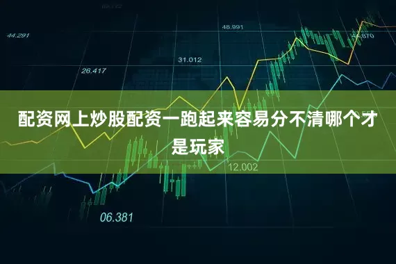 配资网上炒股配资一跑起来容易分不清哪个才是玩家