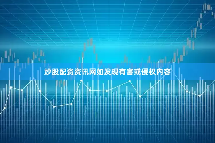 炒股配资资讯网如发现有害或侵权内容