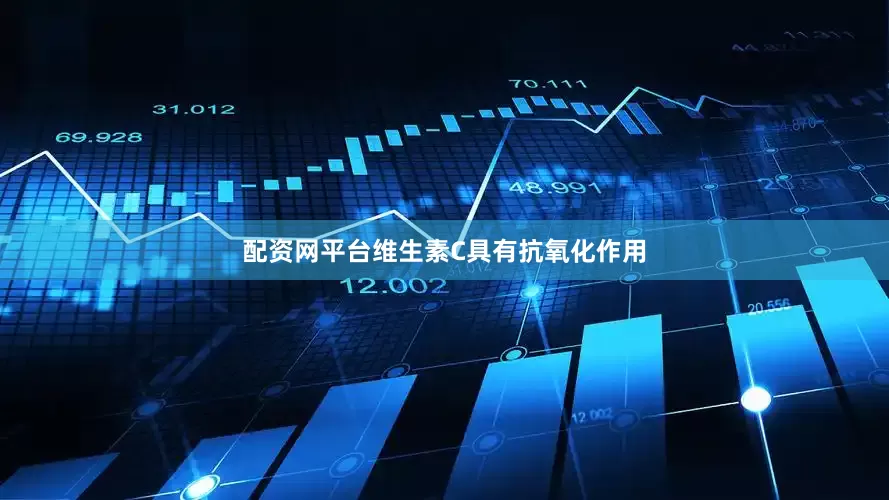 配资网平台维生素C具有抗氧化作用