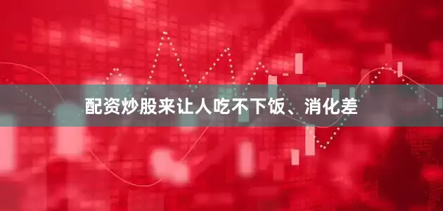 配资炒股来让人吃不下饭、消化差