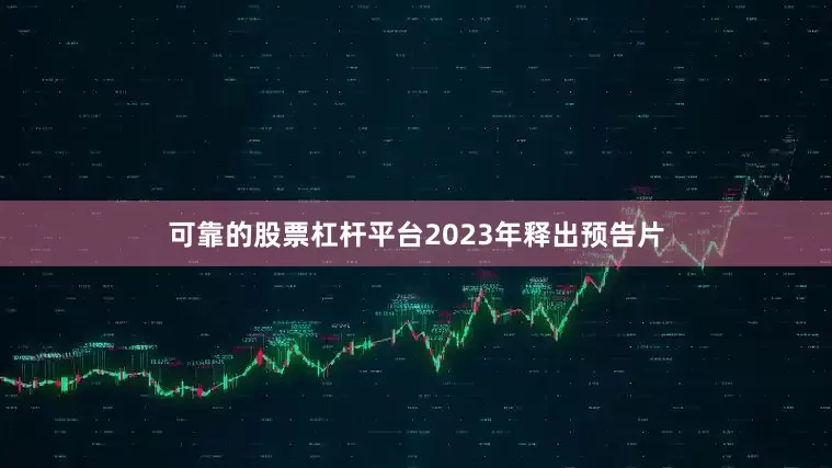 可靠的股票杠杆平台2023年释出预告片