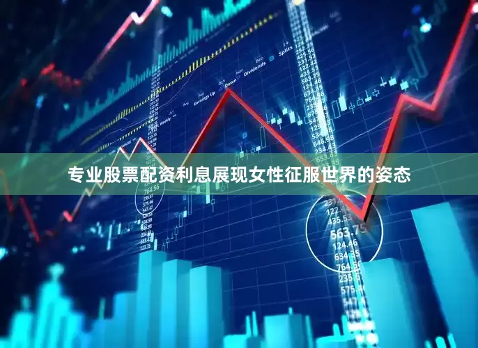 专业股票配资利息展现女性征服世界的姿态