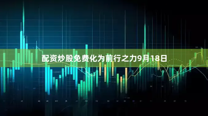 配资炒股免费化为前行之力9月18日